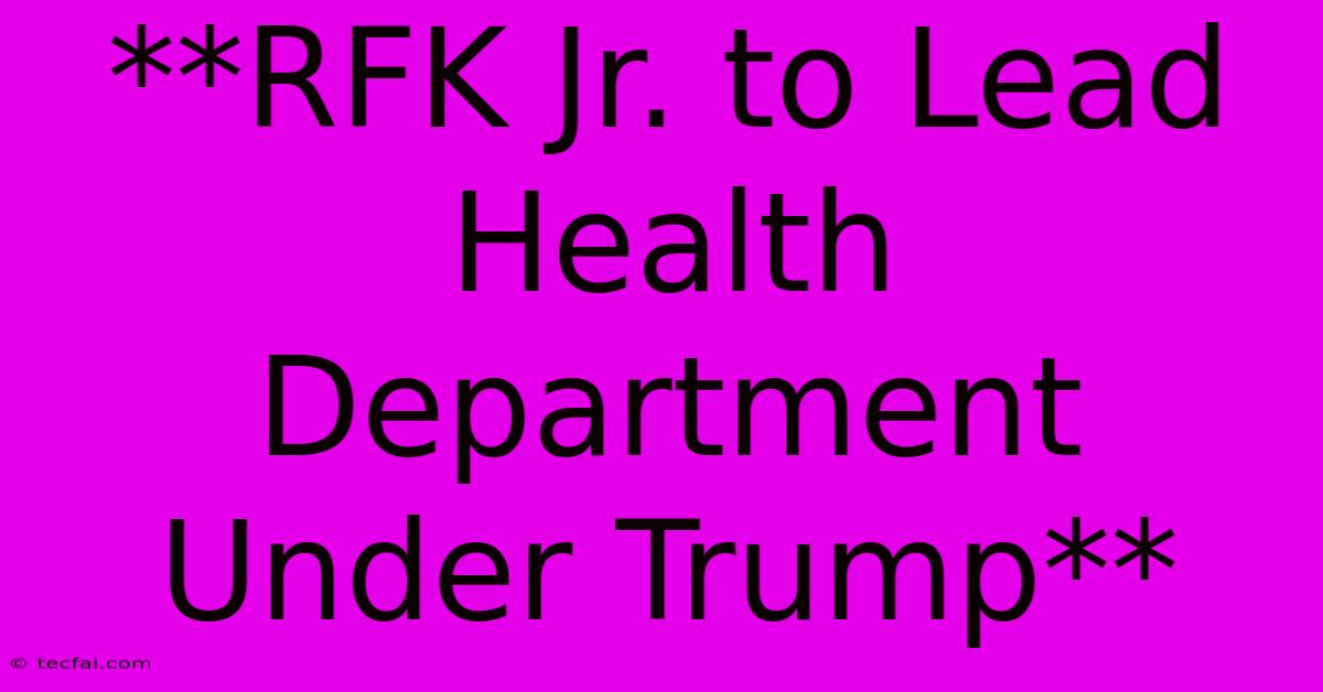 **RFK Jr. To Lead Health Department Under Trump**