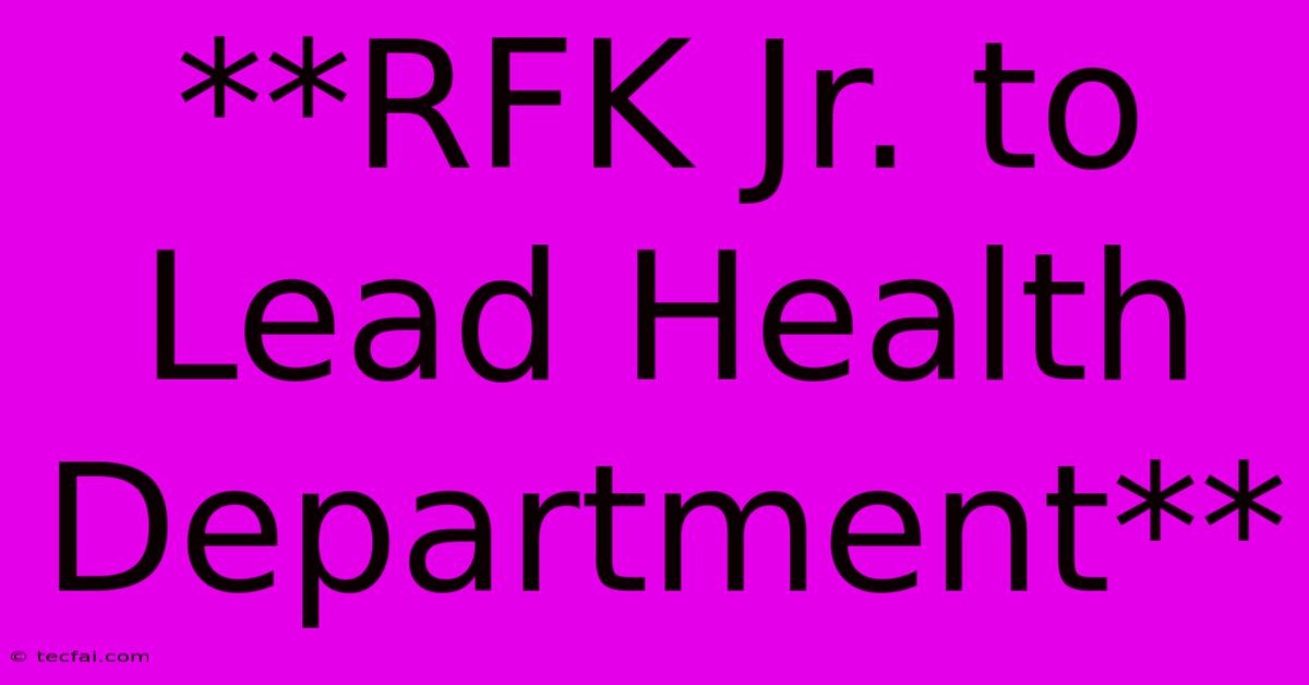 **RFK Jr. To Lead Health Department** 