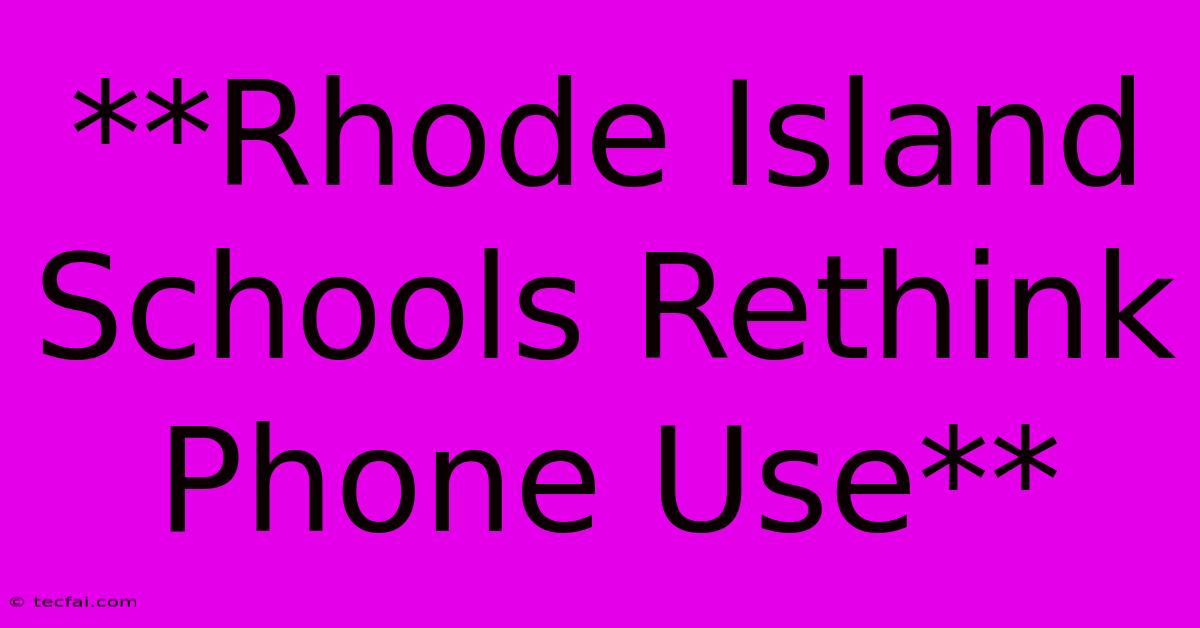 **Rhode Island Schools Rethink Phone Use** 