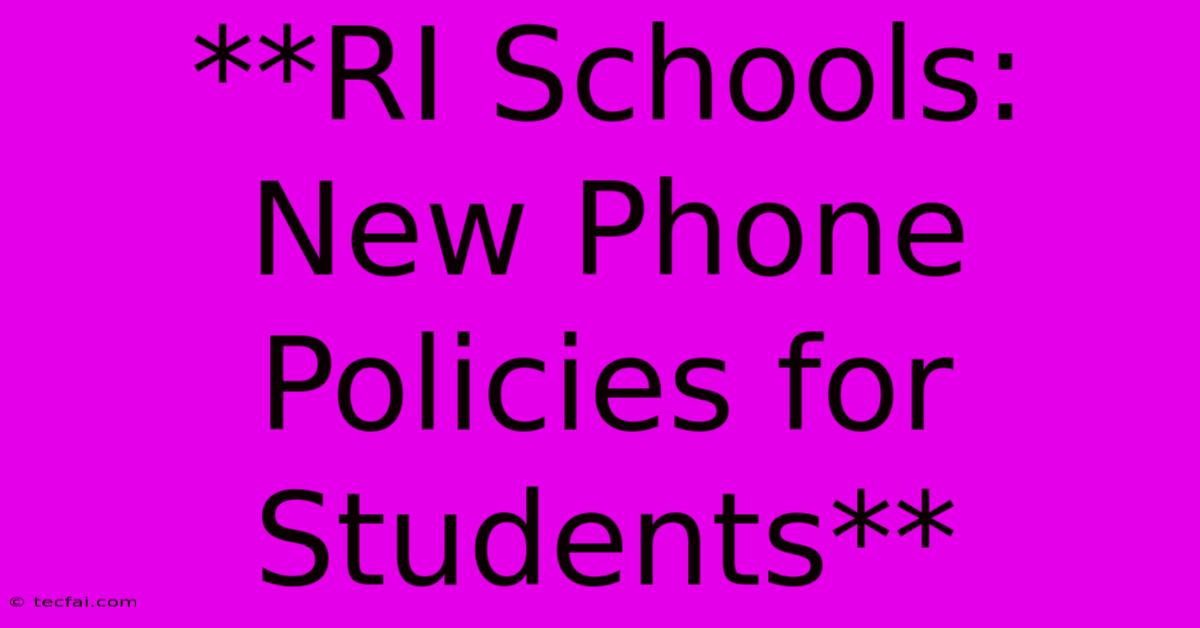 **RI Schools: New Phone Policies For Students** 