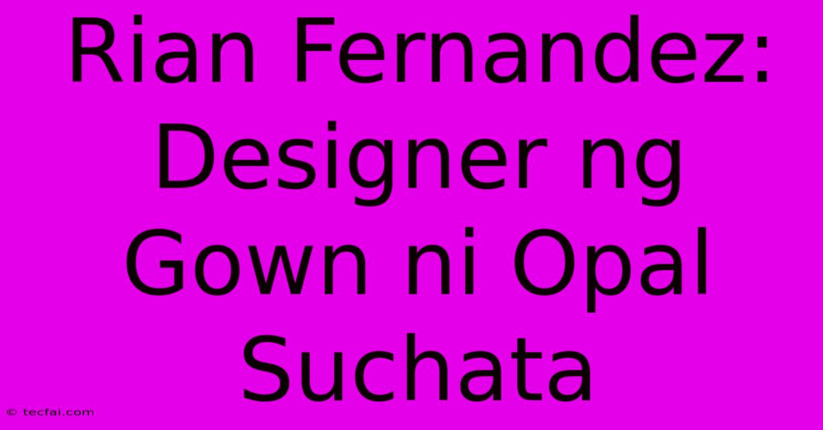 Rian Fernandez: Designer Ng Gown Ni Opal Suchata