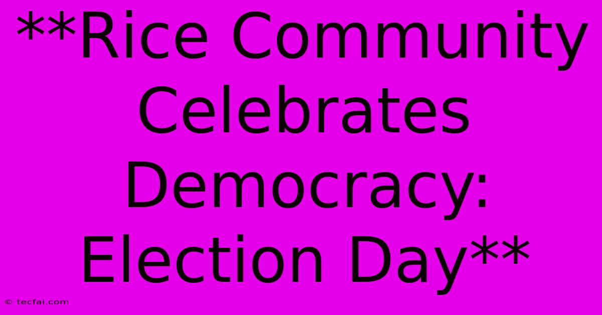 **Rice Community Celebrates Democracy: Election Day** 