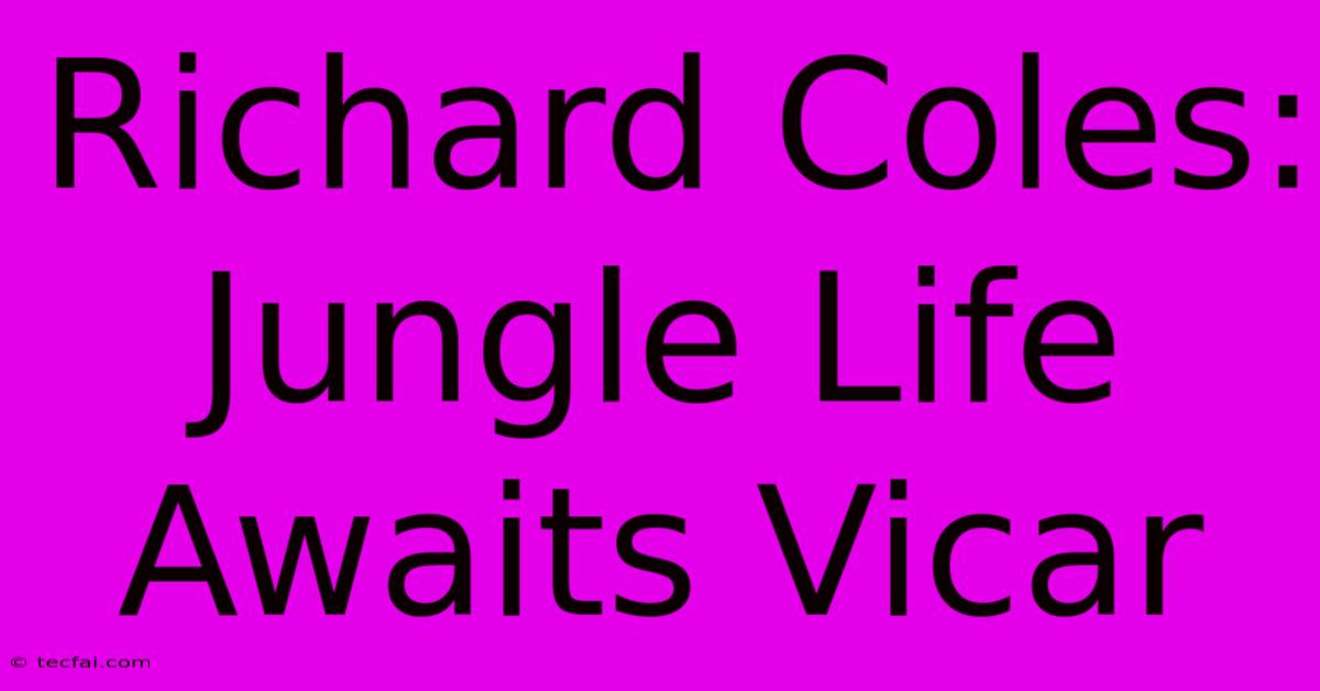 Richard Coles: Jungle Life Awaits Vicar