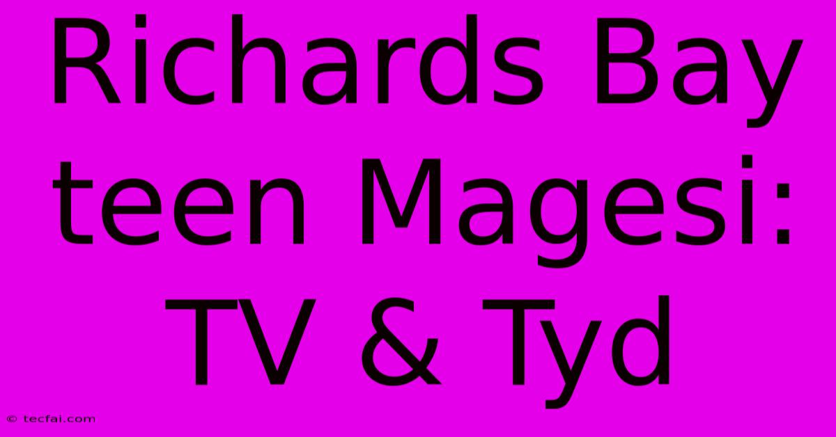 Richards Bay Teen Magesi: TV & Tyd