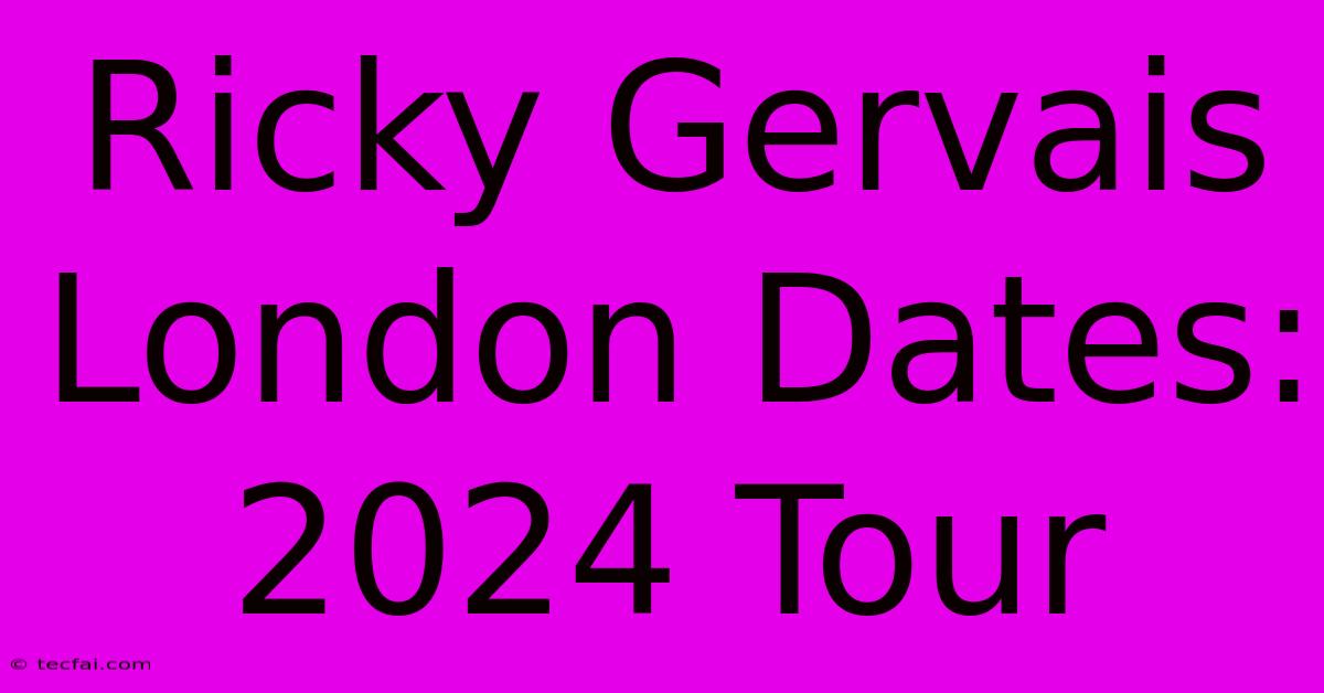 Ricky Gervais London Dates: 2024 Tour