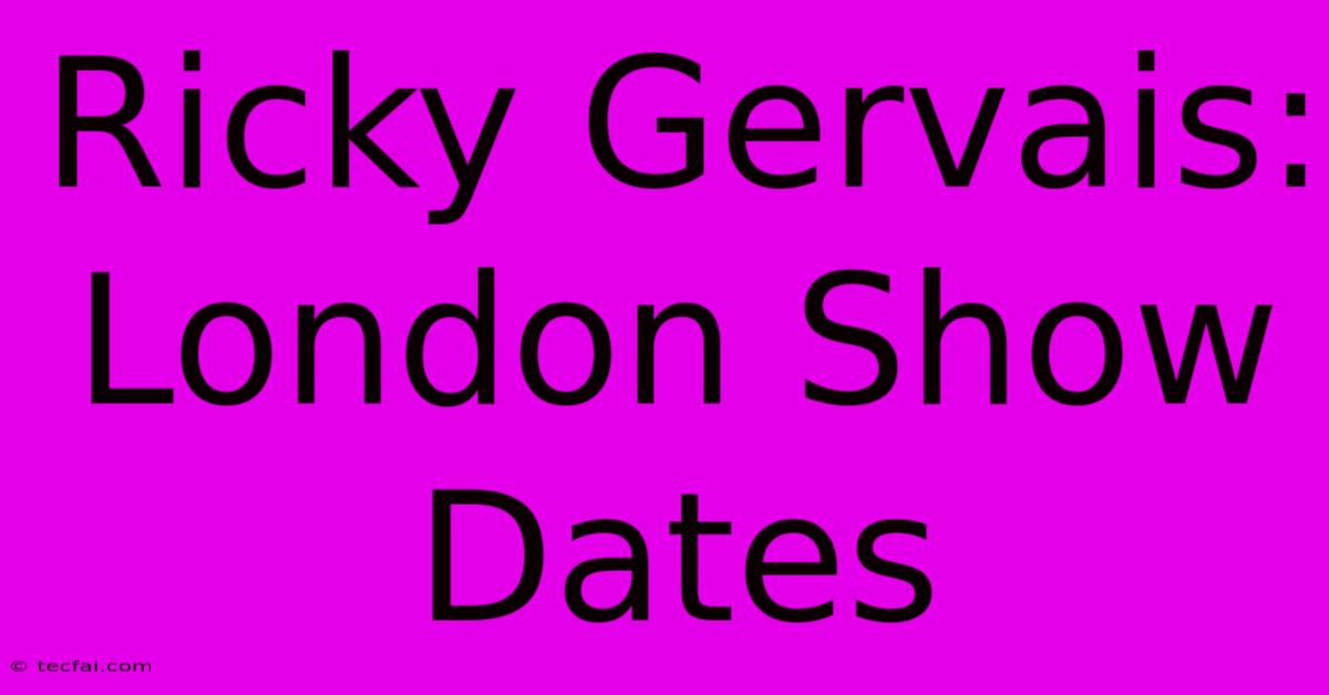 Ricky Gervais: London Show Dates