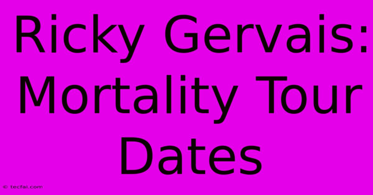 Ricky Gervais: Mortality Tour Dates