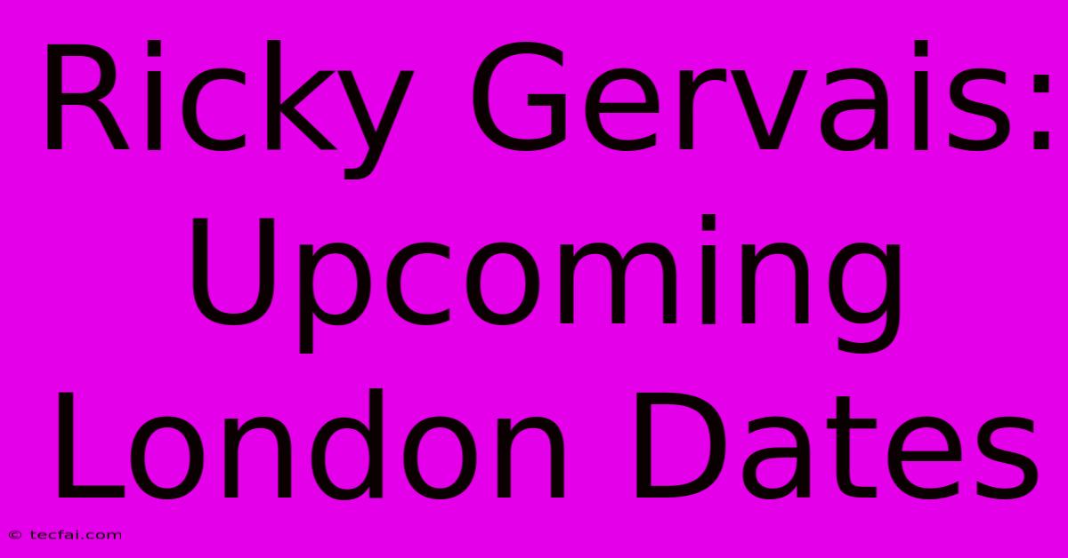 Ricky Gervais: Upcoming London Dates