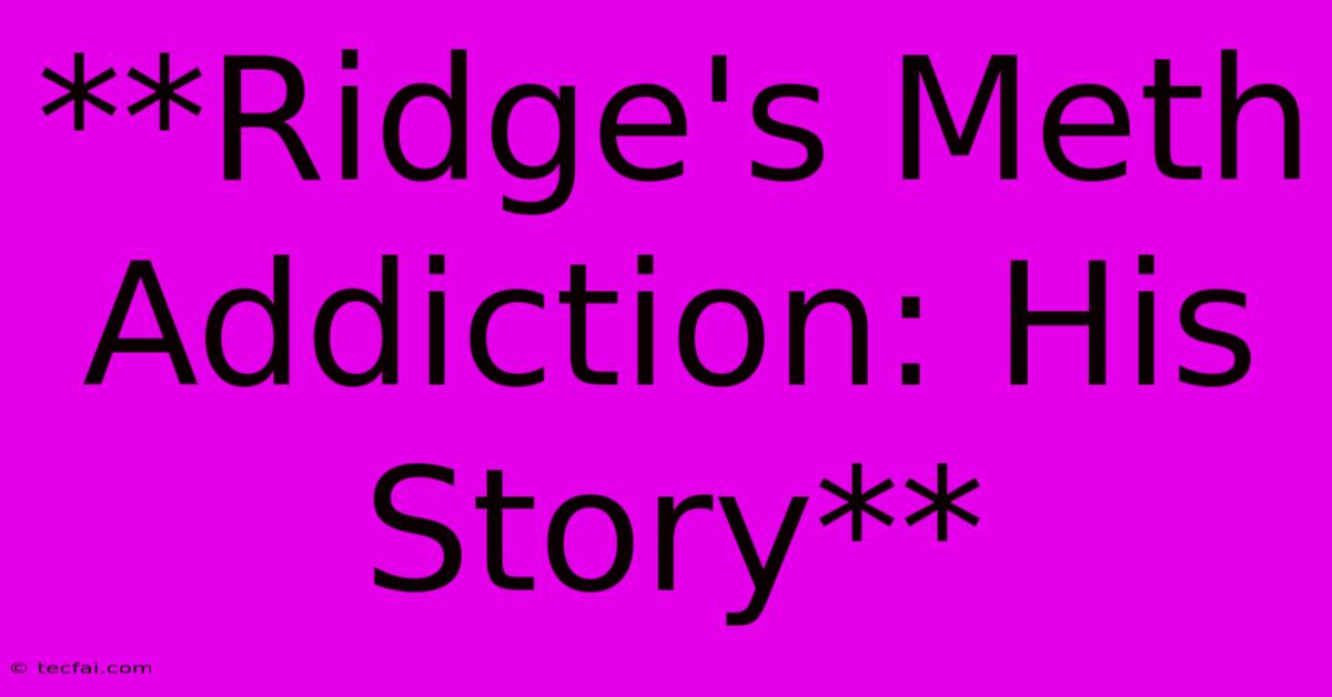 **Ridge's Meth Addiction: His Story**