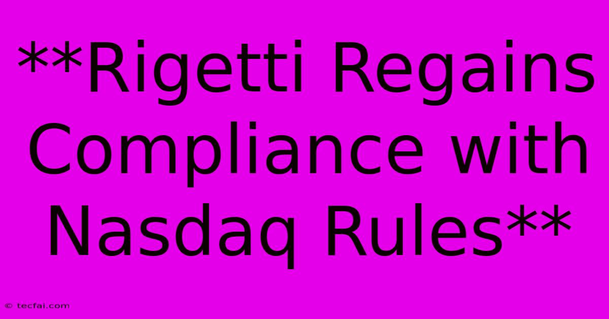 **Rigetti Regains Compliance With Nasdaq Rules**