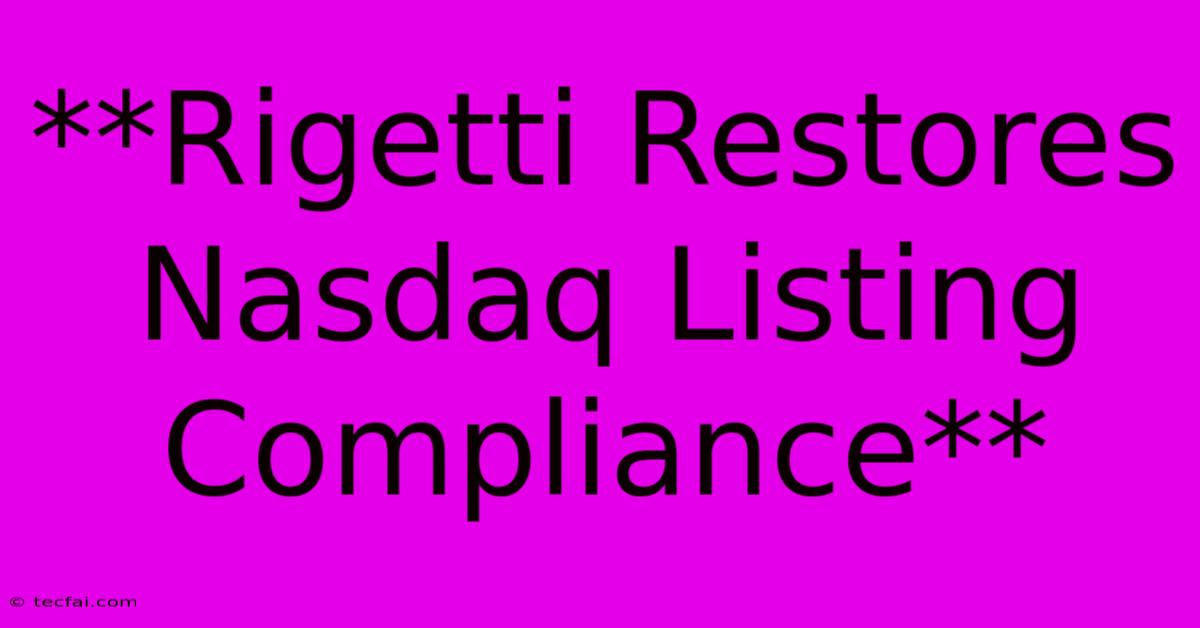 **Rigetti Restores Nasdaq Listing Compliance**