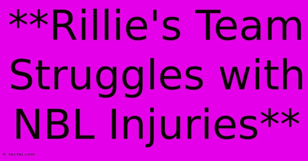 **Rillie's Team Struggles With NBL Injuries**