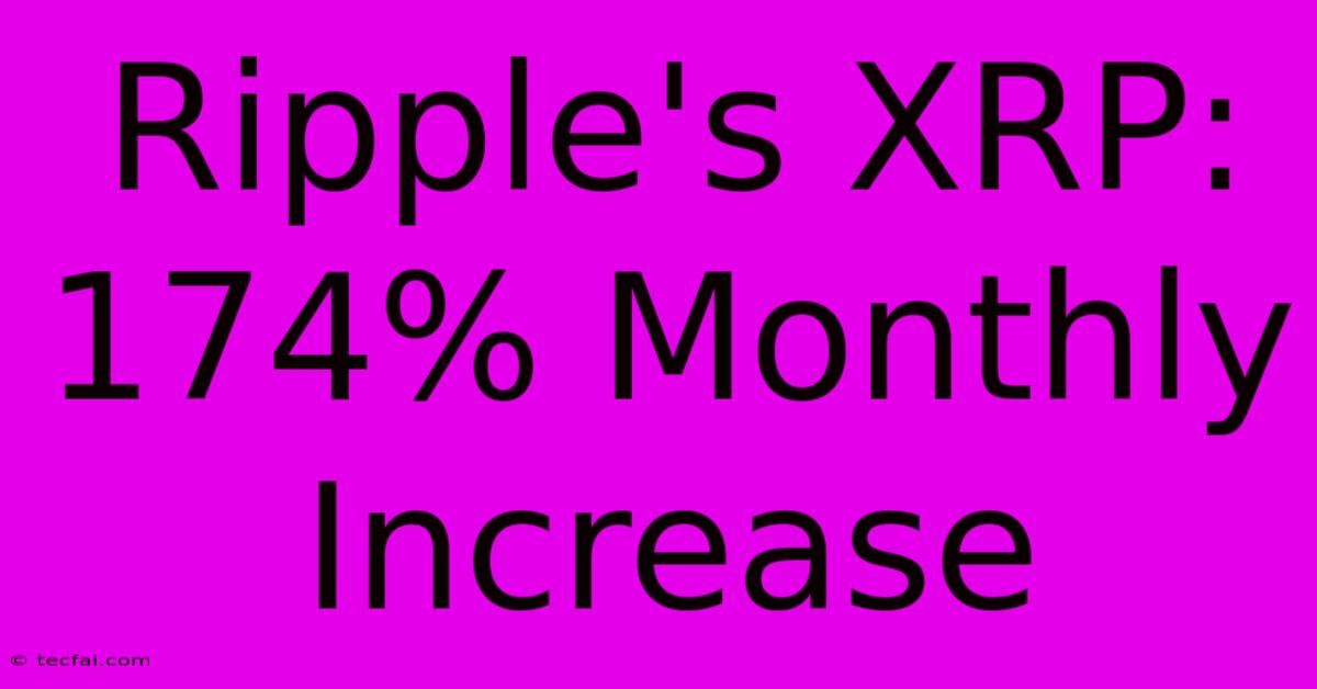 Ripple's XRP: 174% Monthly Increase