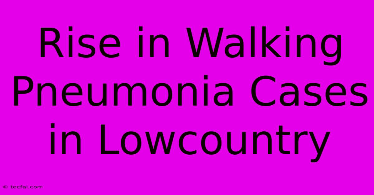 Rise In Walking Pneumonia Cases In Lowcountry