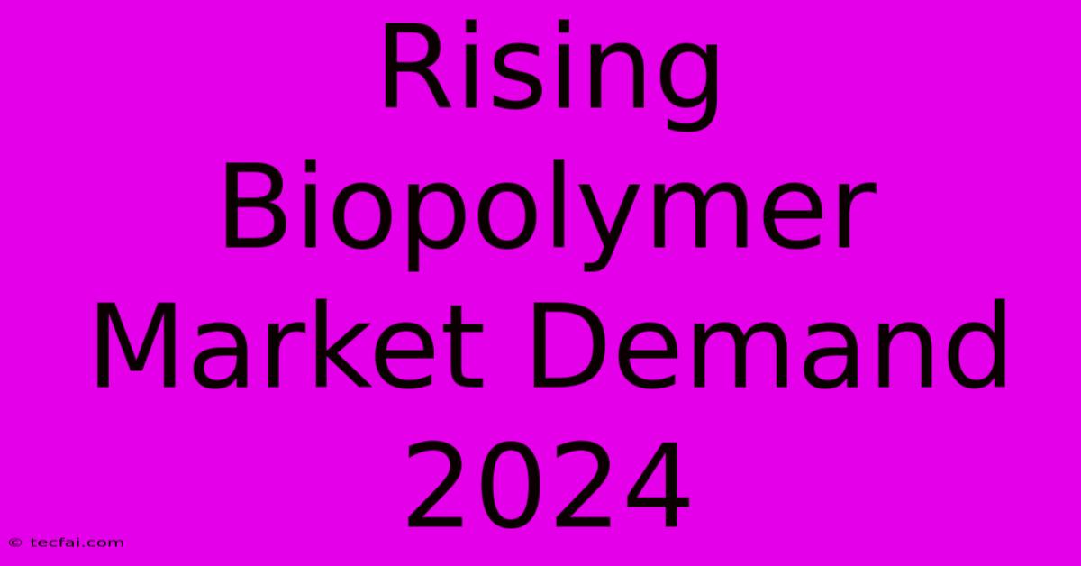 Rising Biopolymer Market Demand 2024