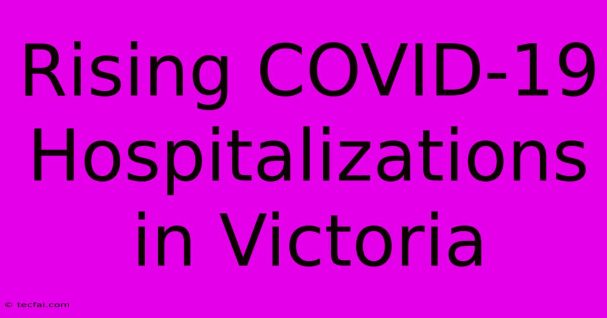 Rising COVID-19 Hospitalizations In Victoria