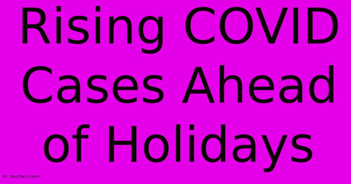 Rising COVID Cases Ahead Of Holidays