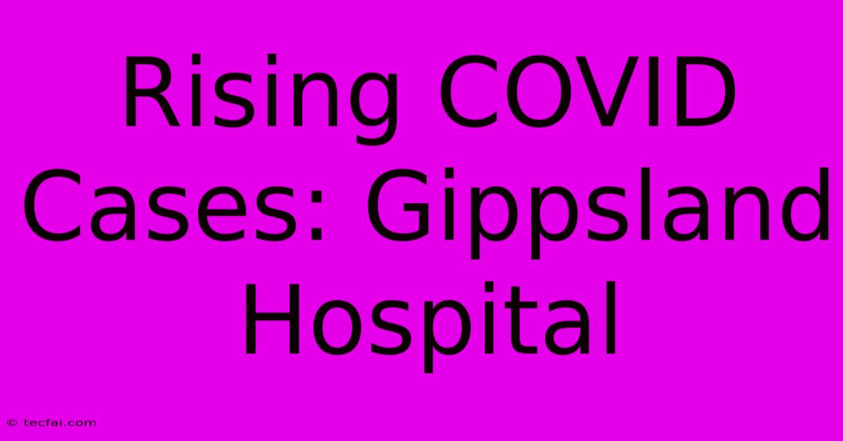 Rising COVID Cases: Gippsland Hospital