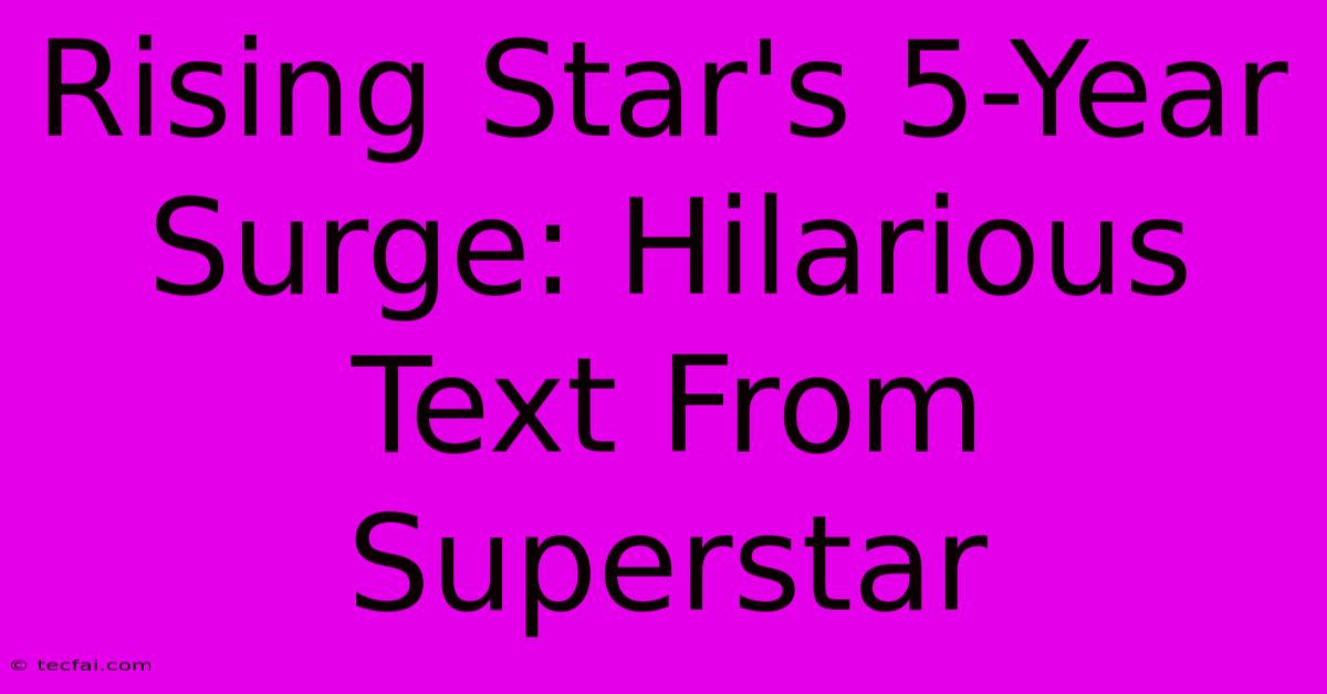 Rising Star's 5-Year Surge: Hilarious Text From Superstar