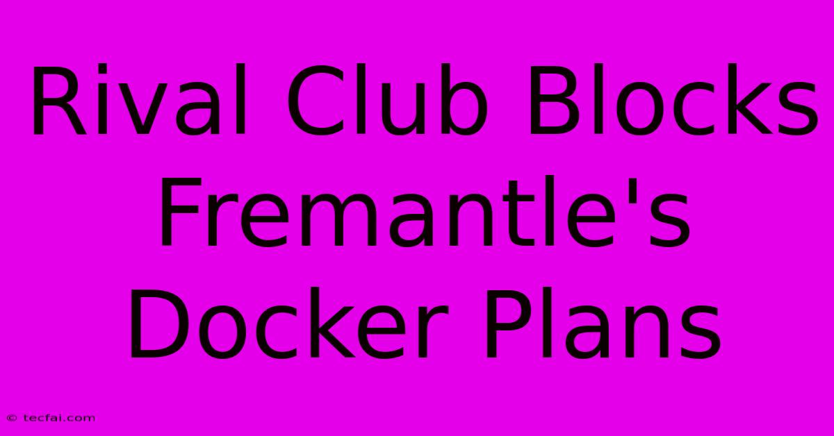 Rival Club Blocks Fremantle's Docker Plans