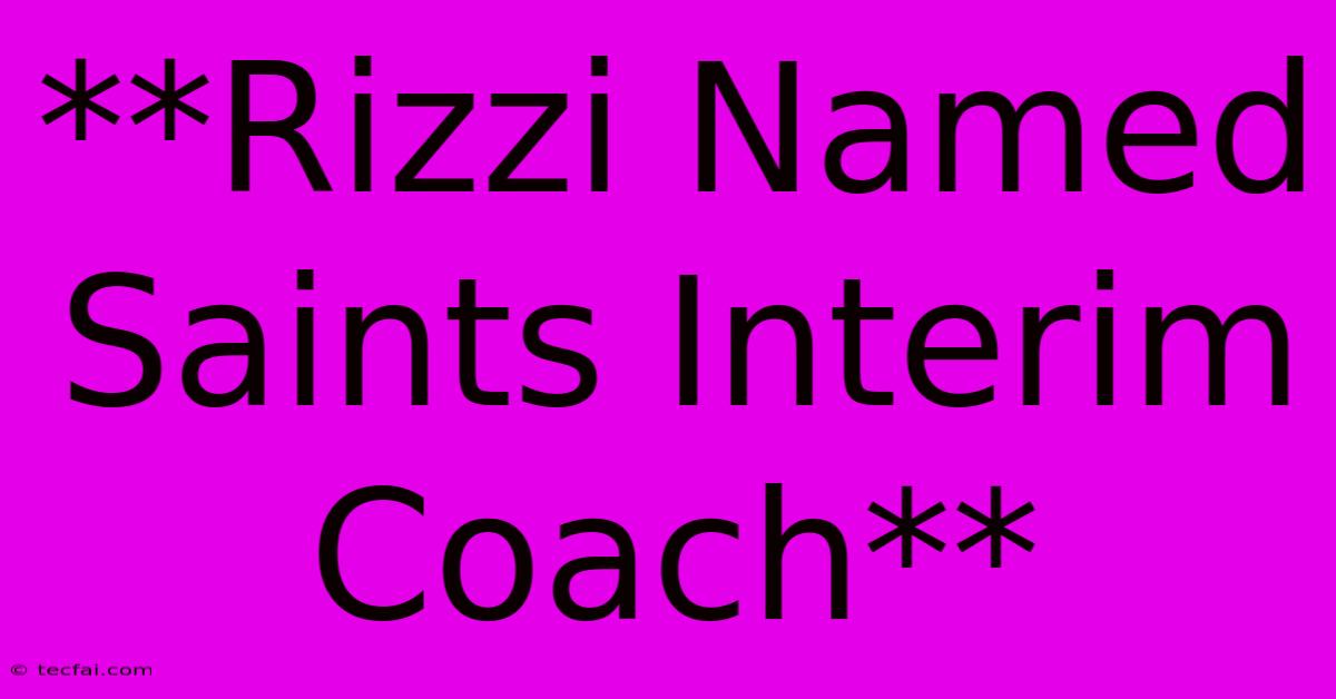 **Rizzi Named Saints Interim Coach**