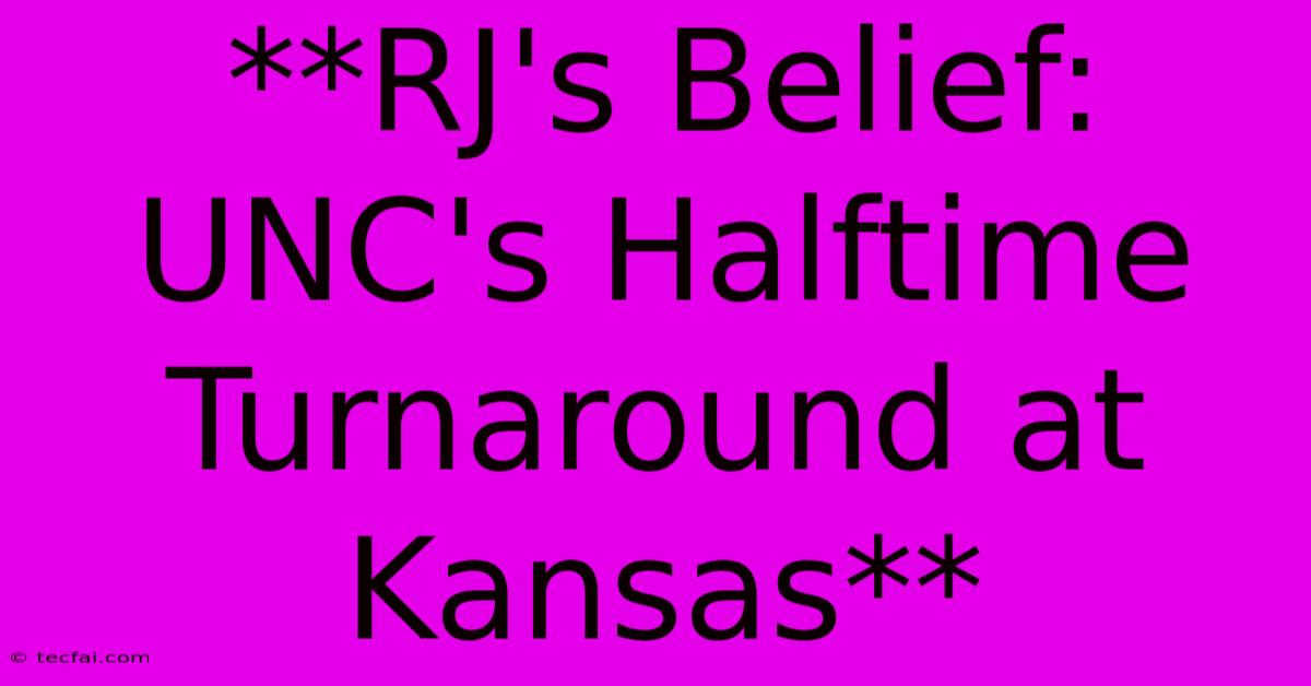 **RJ's Belief: UNC's Halftime Turnaround At Kansas**