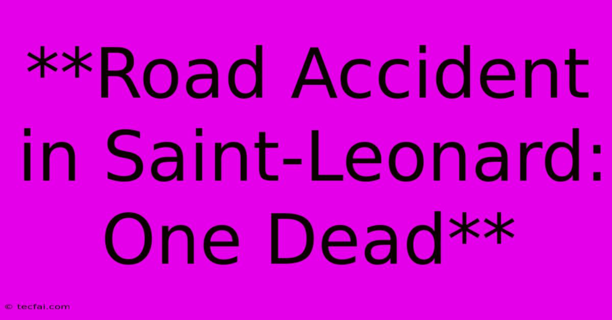 **Road Accident In Saint-Leonard: One Dead**