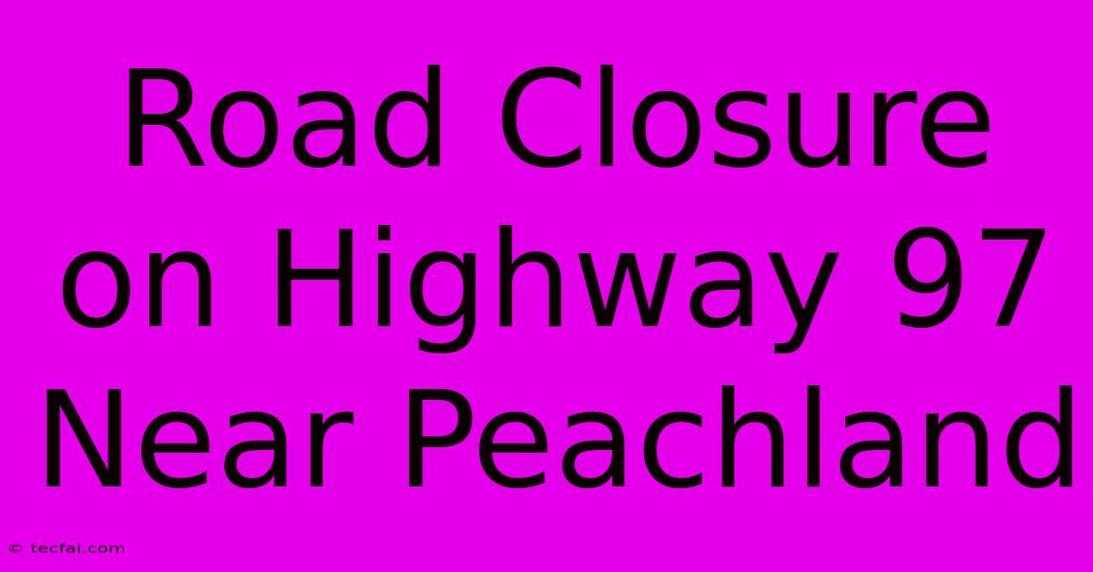 Road Closure On Highway 97 Near Peachland