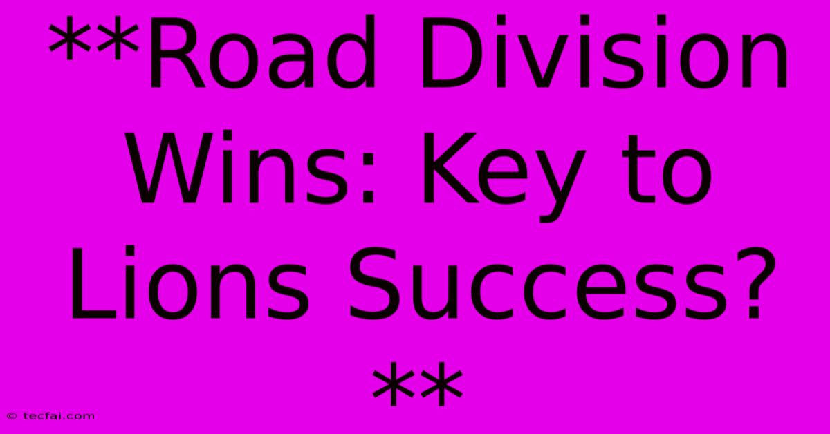 **Road Division Wins: Key To Lions Success?**