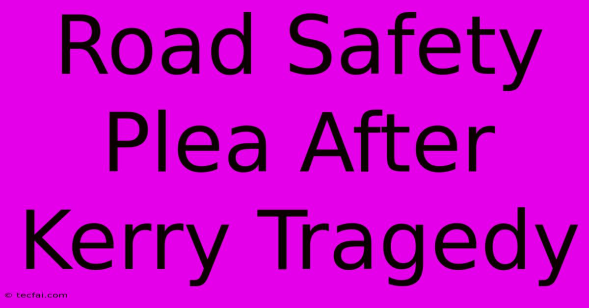 Road Safety Plea After Kerry Tragedy