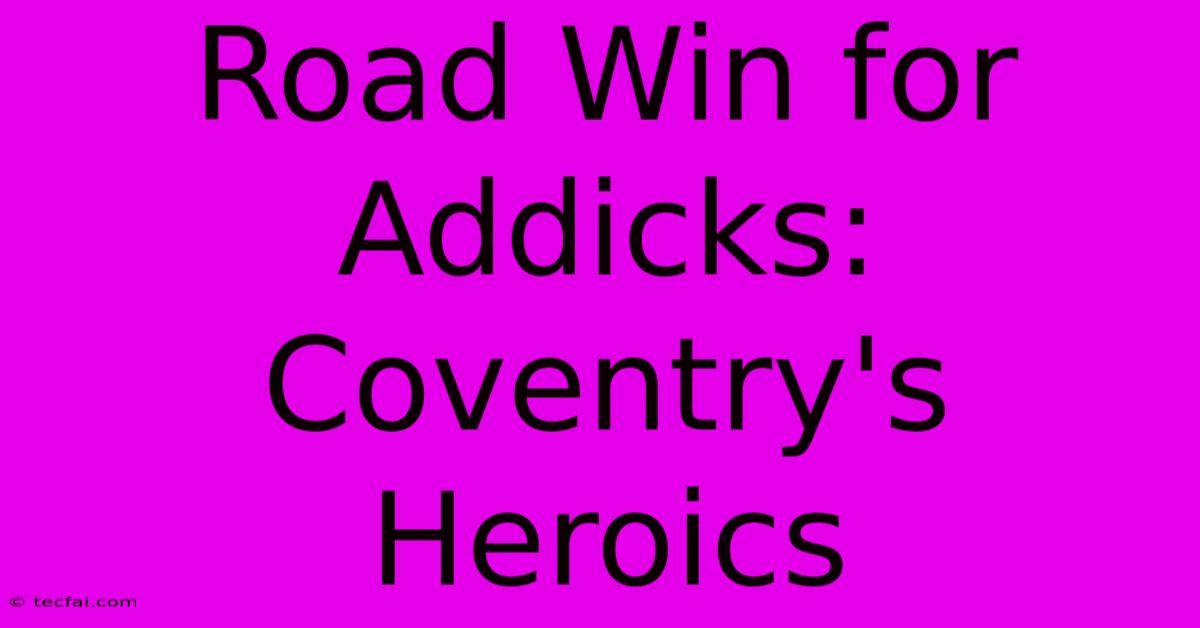 Road Win For Addicks: Coventry's Heroics