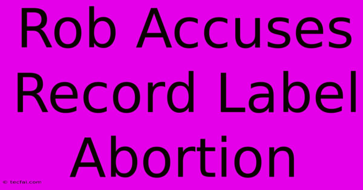 Rob Accuses Record Label Abortion