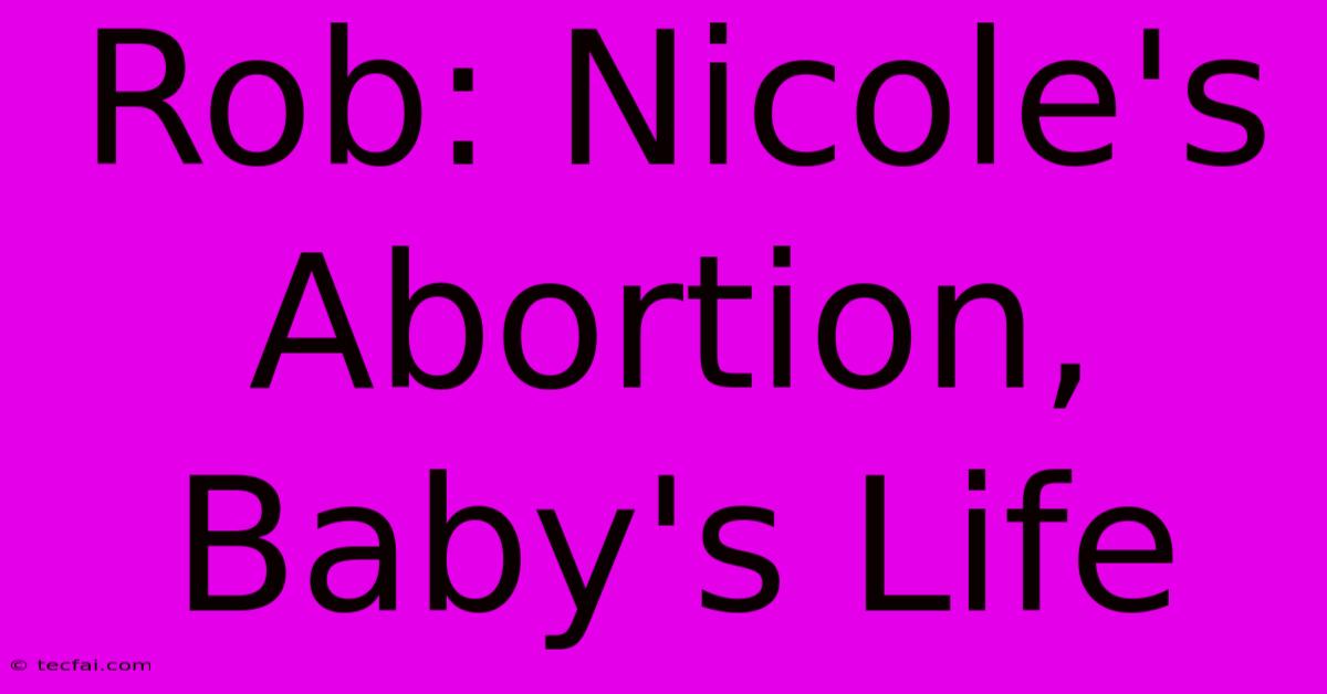 Rob: Nicole's Abortion, Baby's Life