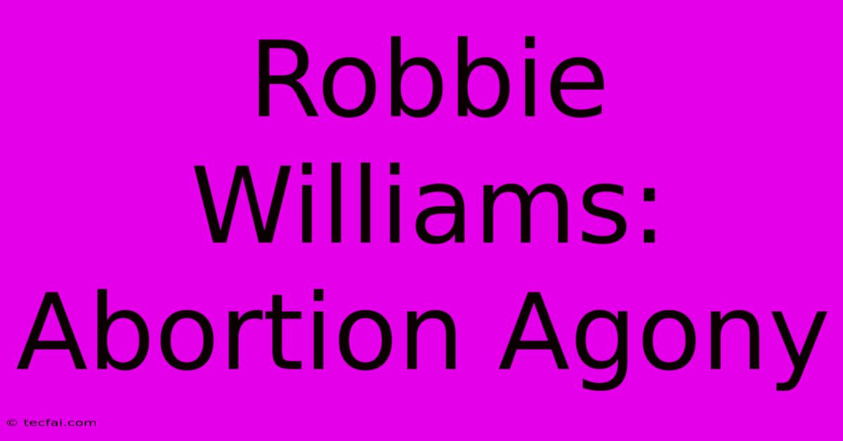 Robbie Williams: Abortion Agony