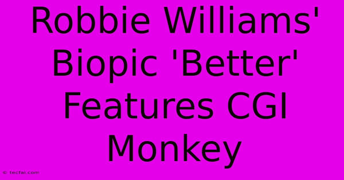 Robbie Williams' Biopic 'Better' Features CGI Monkey