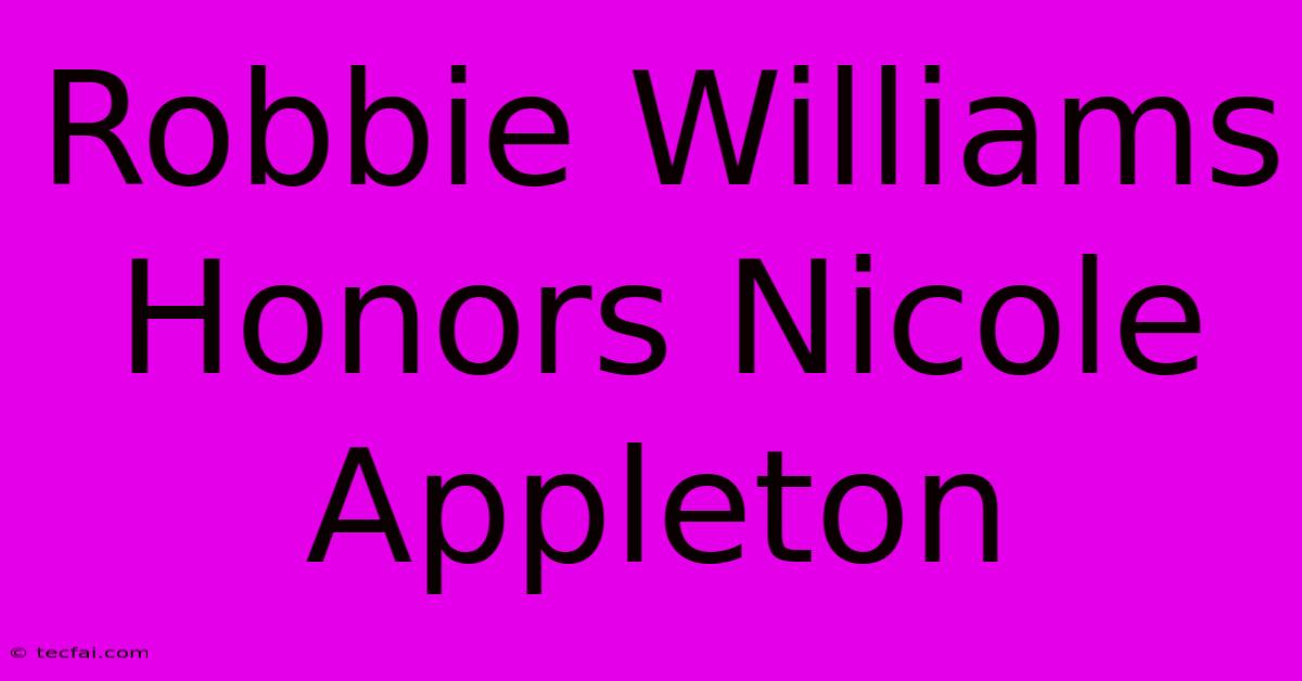 Robbie Williams Honors Nicole Appleton