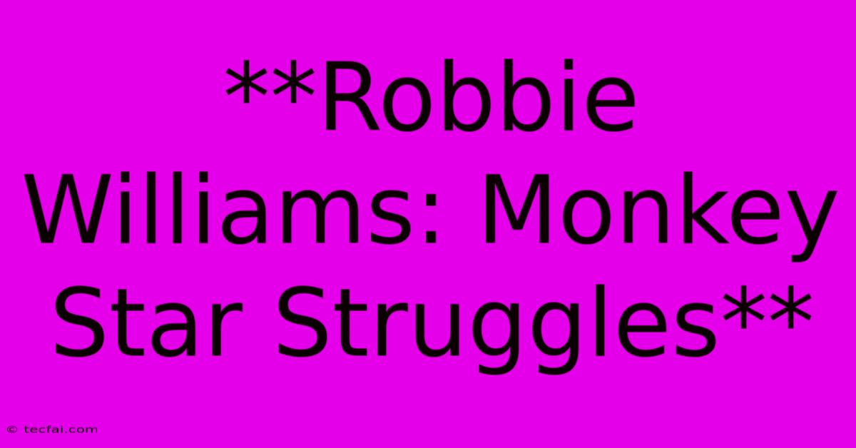 **Robbie Williams: Monkey Star Struggles**