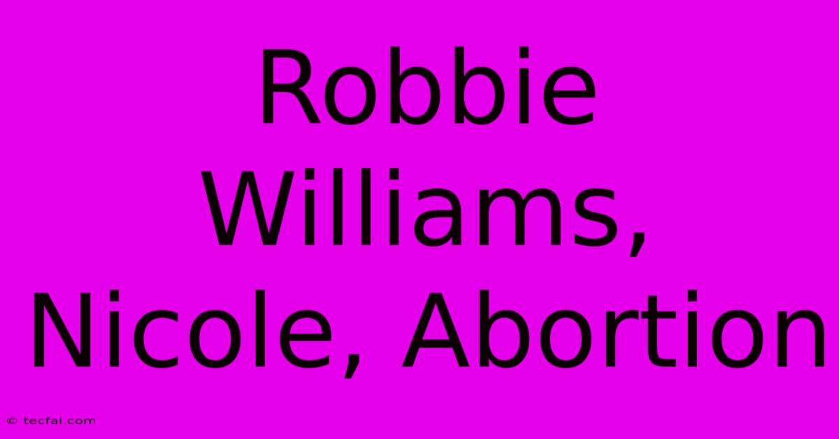 Robbie Williams, Nicole, Abortion