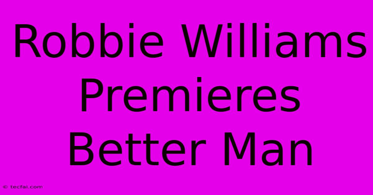 Robbie Williams Premieres Better Man