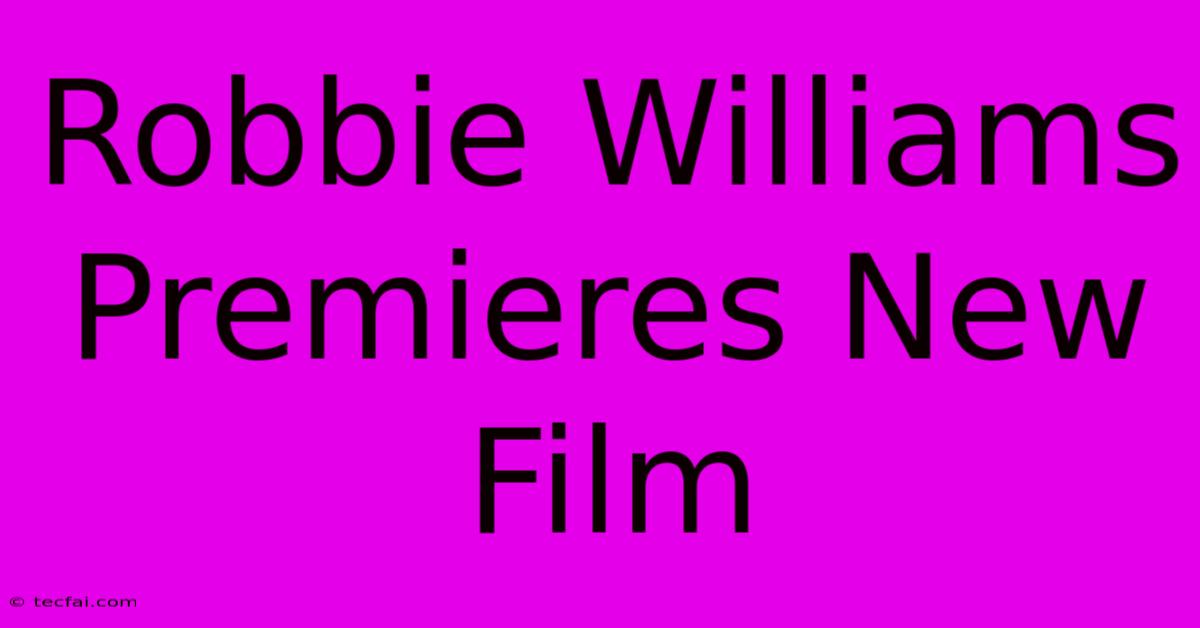 Robbie Williams Premieres New Film