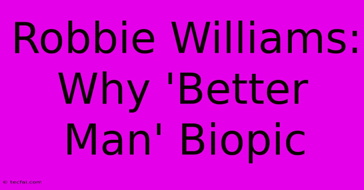 Robbie Williams: Why 'Better Man' Biopic 