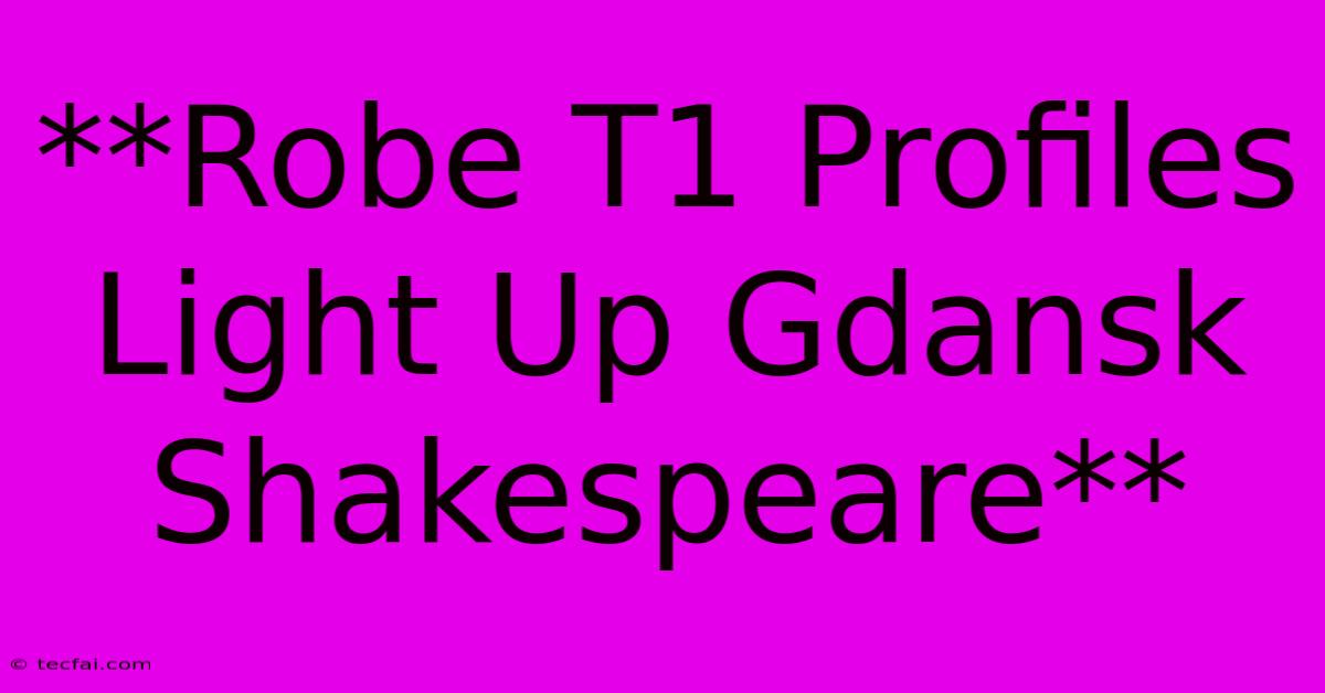 **Robe T1 Profiles Light Up Gdansk Shakespeare**