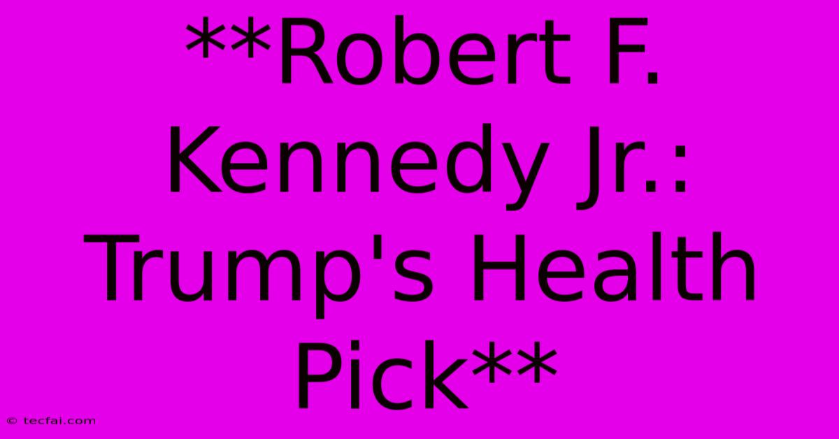 **Robert F. Kennedy Jr.: Trump's Health Pick**