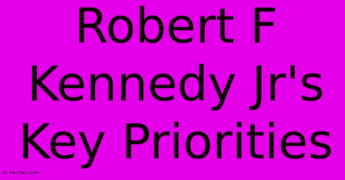 Robert F Kennedy Jr's Key Priorities