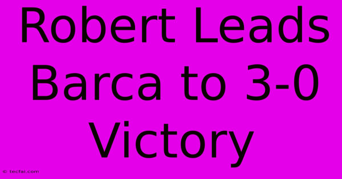 Robert Leads Barca To 3-0 Victory