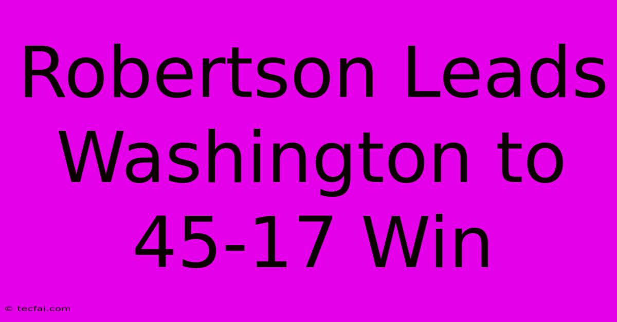 Robertson Leads Washington To 45-17 Win