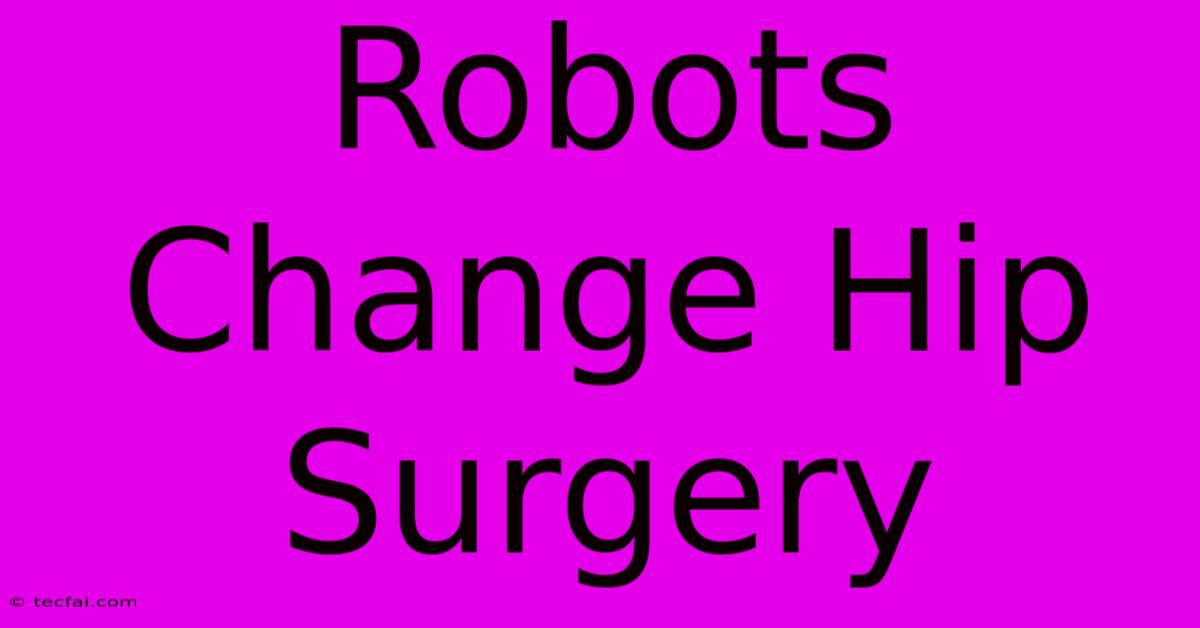 Robots Change Hip Surgery