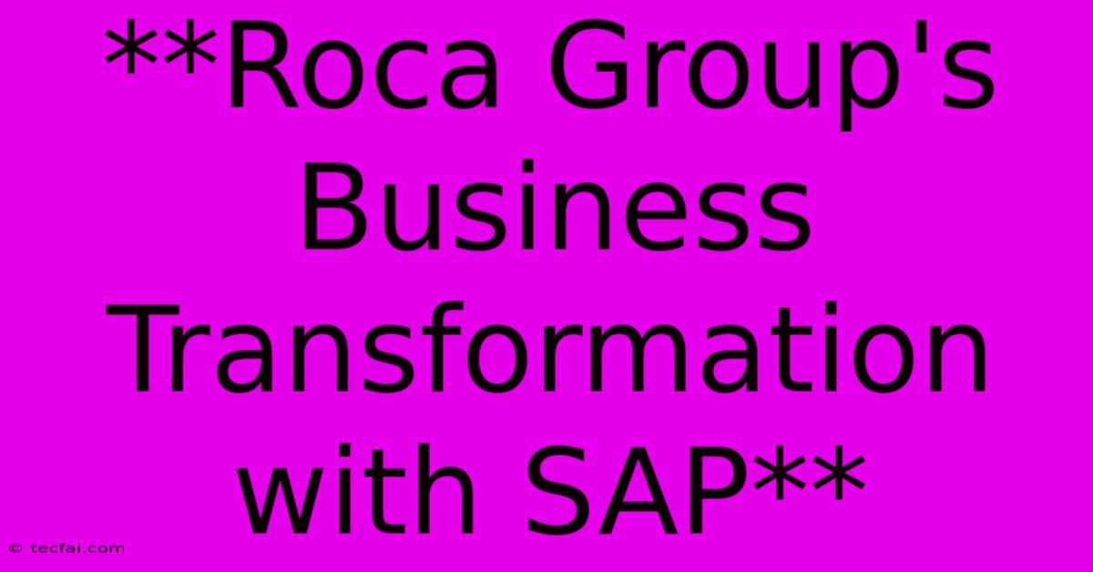 **Roca Group's Business Transformation With SAP** 