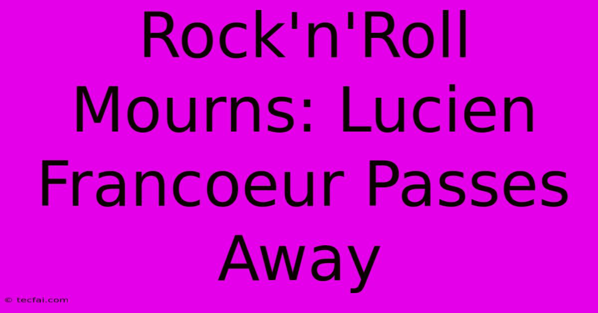 Rock'n'Roll Mourns: Lucien Francoeur Passes Away 