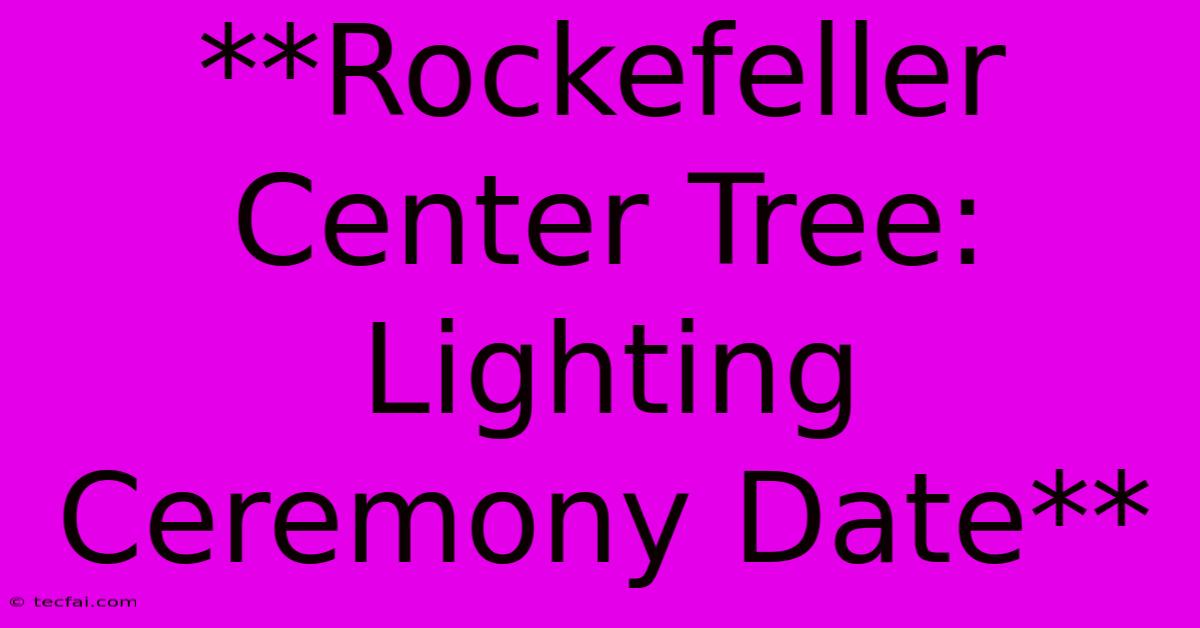 **Rockefeller Center Tree: Lighting Ceremony Date**